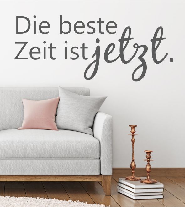 Die beste Zeit ist jetz.