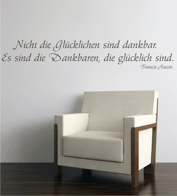 Nicht die Glücklichen sind dankbar. Es sind die Dankbaren, die glücklich sind.