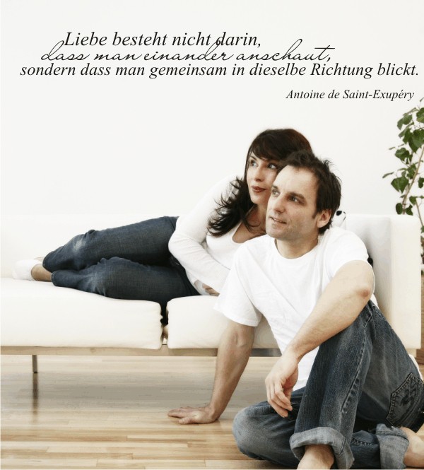 Liebe besteht nicht darin, dass man einander anschaut, sondern dass man gemeinsam in dieselbe Richtung blickt.